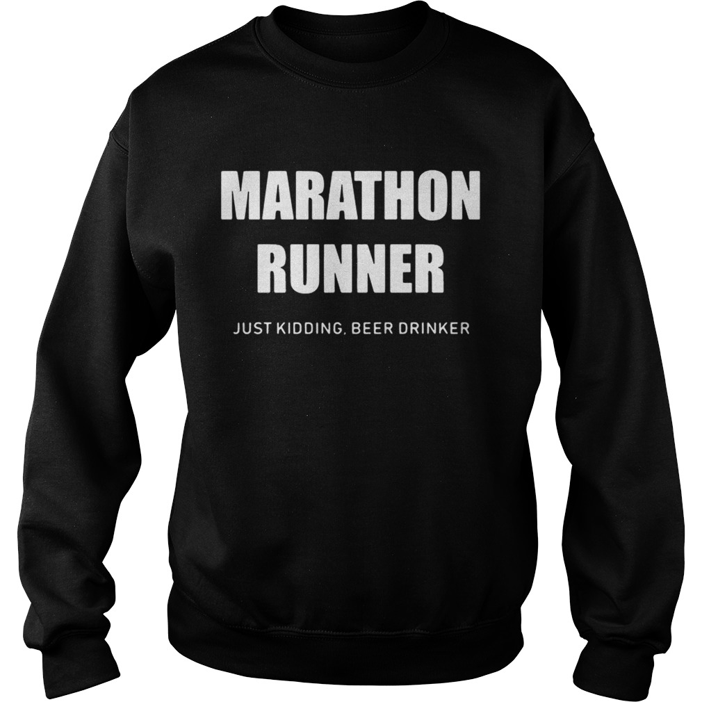 Marathon runner just kidding beer drinker Sweatshirt