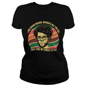Maurice Moss I like being weird Weirds all Ive got That and my sweet style Ladies Tee