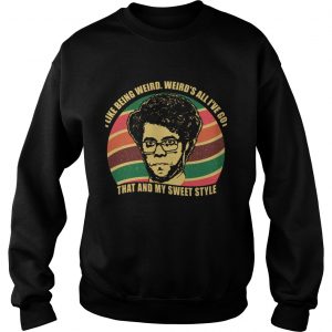 Maurice Moss I like being weird Weirds all Ive got That and my sweet style Sweatshirt