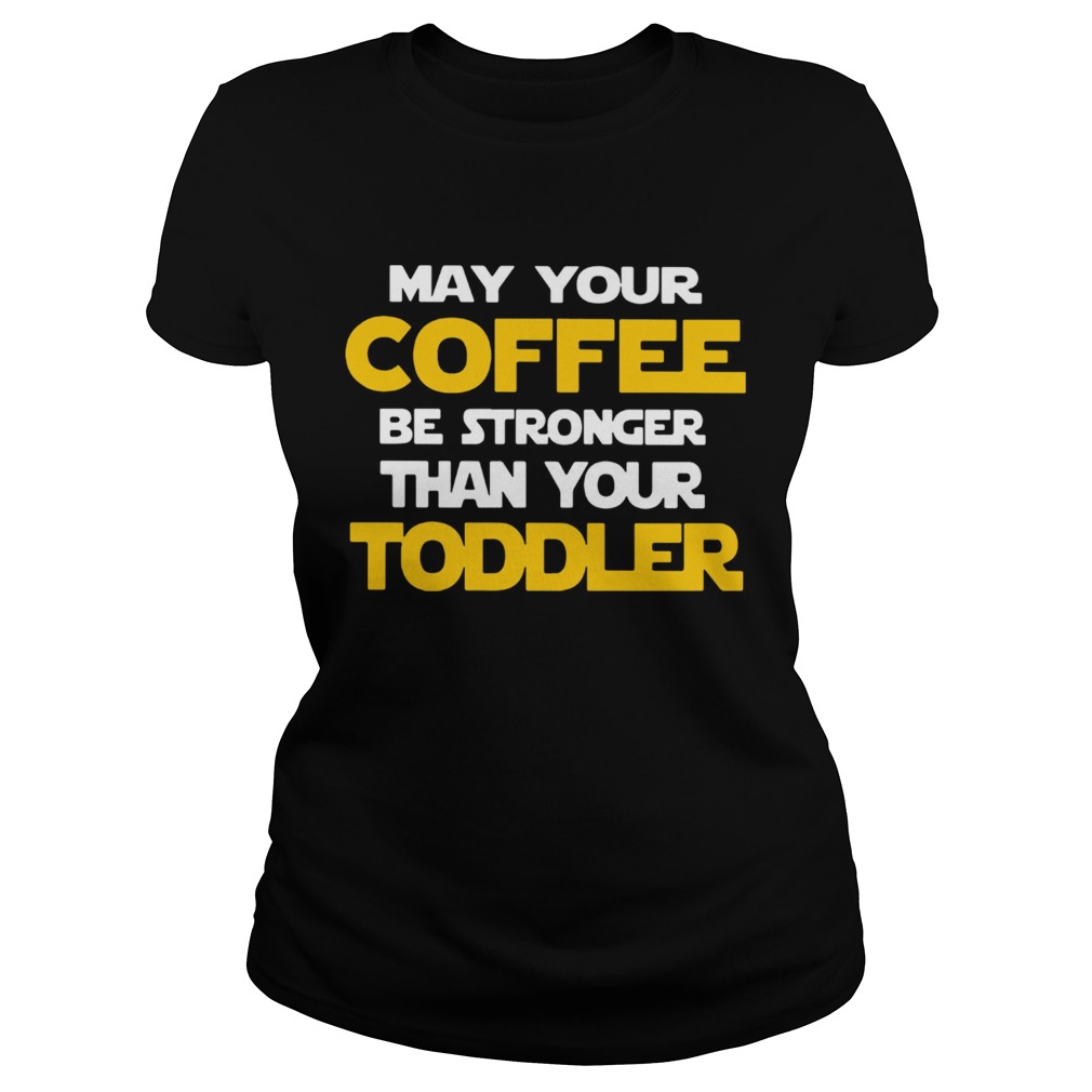May your coffee be stronger than your toddler Star Wars Classic Ladies