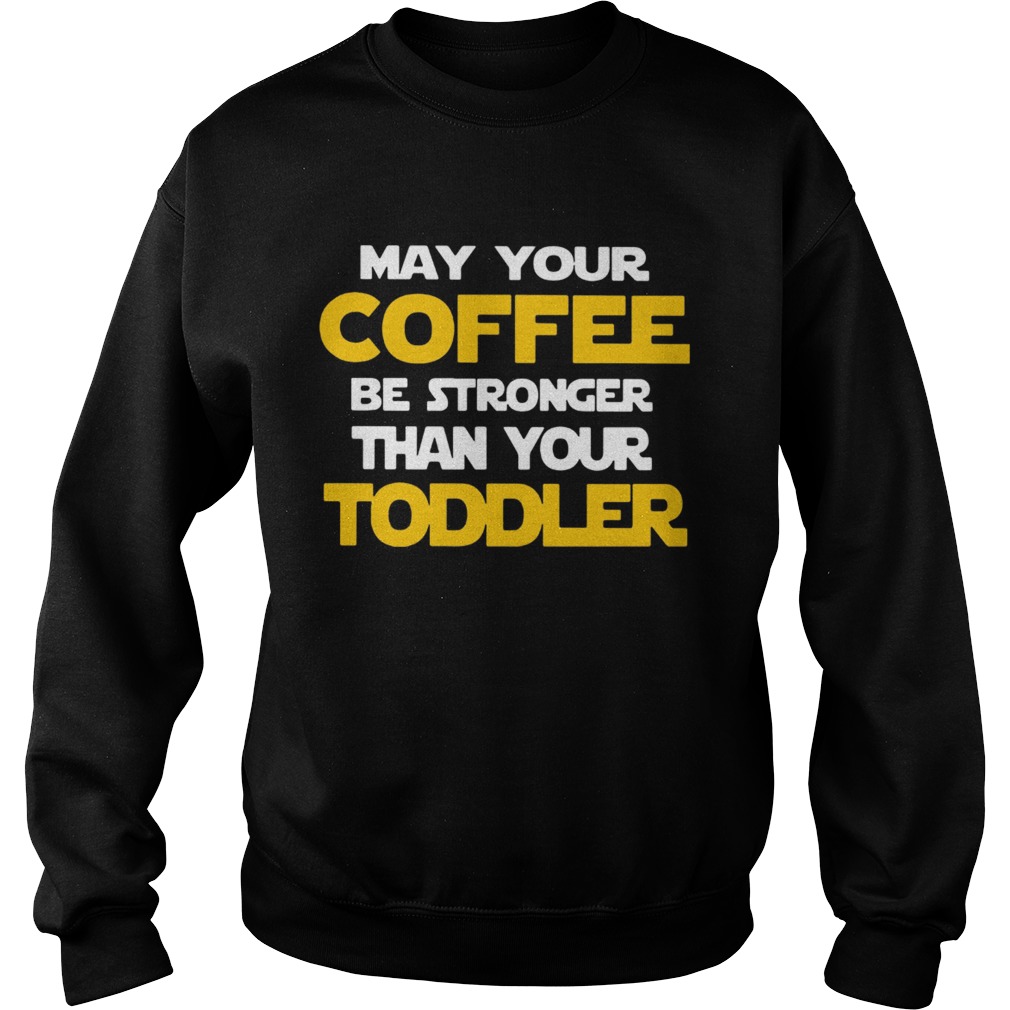 May your coffee be stronger than your toddler Star Wars Sweatshirt