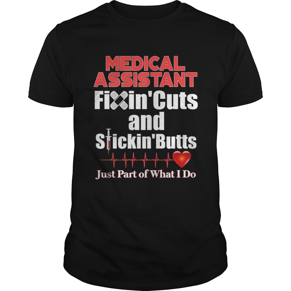 Medical Assistant FixinCuts And StickinButts Just Part Of What I Do TShirt