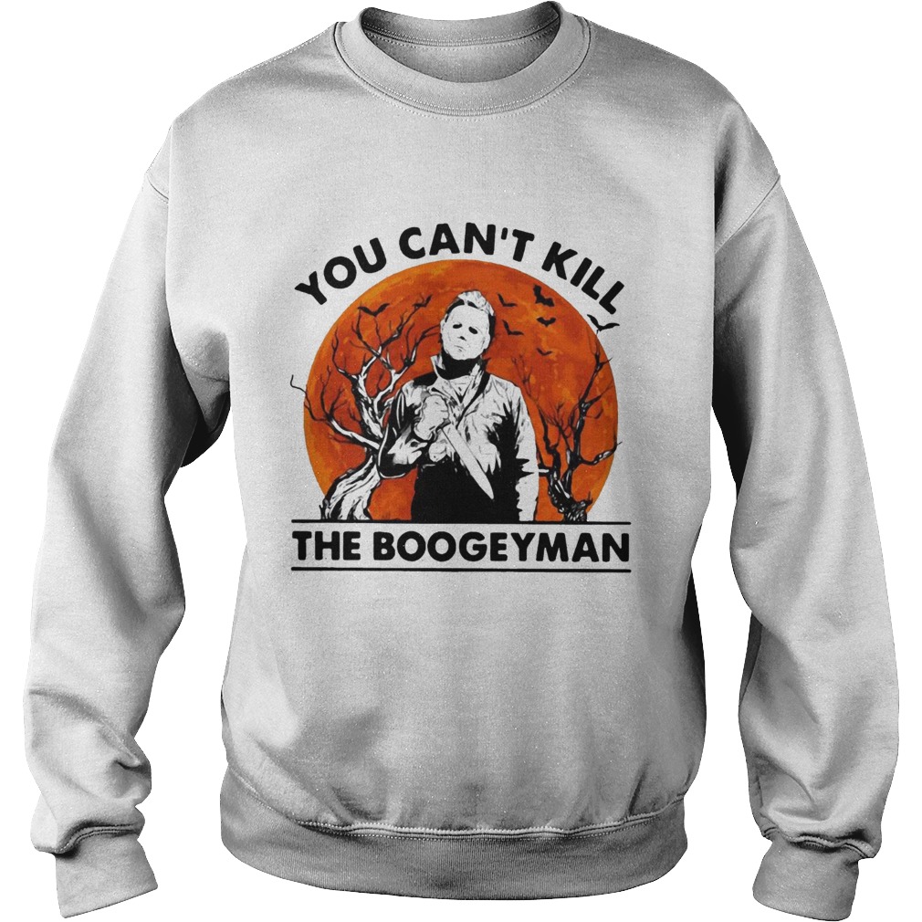 Michael Myers you cant kill the Boogeyman Sweatshirt