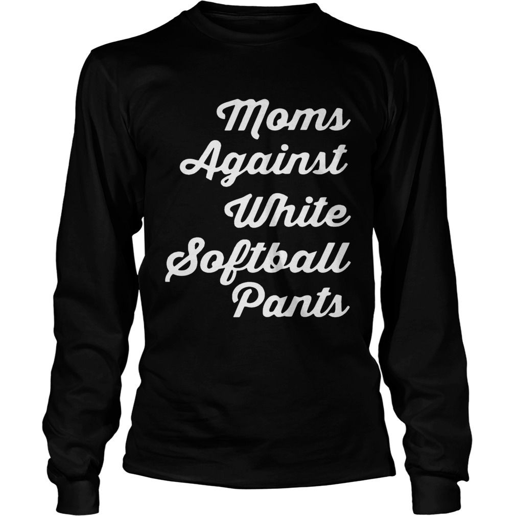Moms against white softball pants LongSleeve