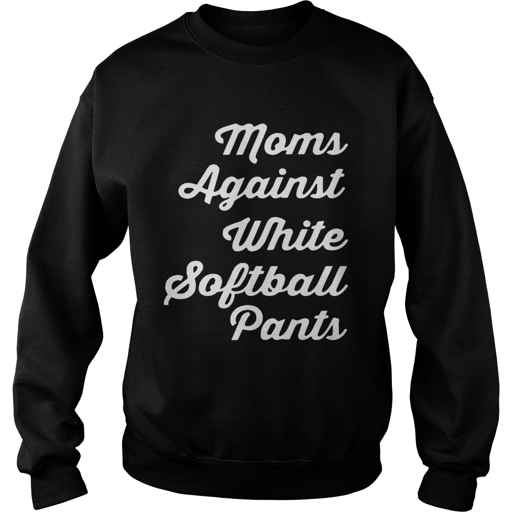 Moms against white softball pants Sweatshirt