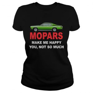 Mopars make me happy you not so much Ladies Tee