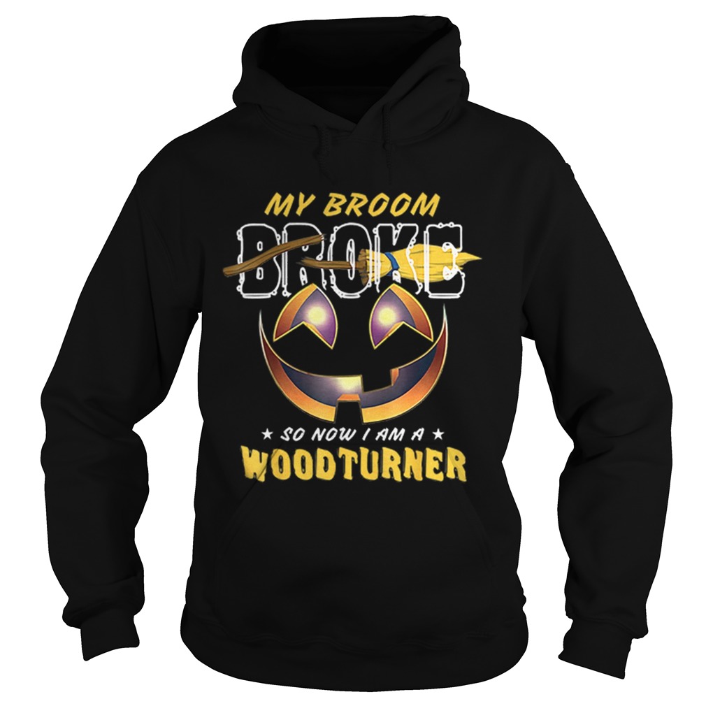 My Broom Broke So Now I Am A Woodturner Hoodie