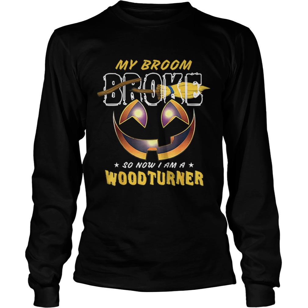 My Broom Broke So Now I Am A Woodturner LongSleeve