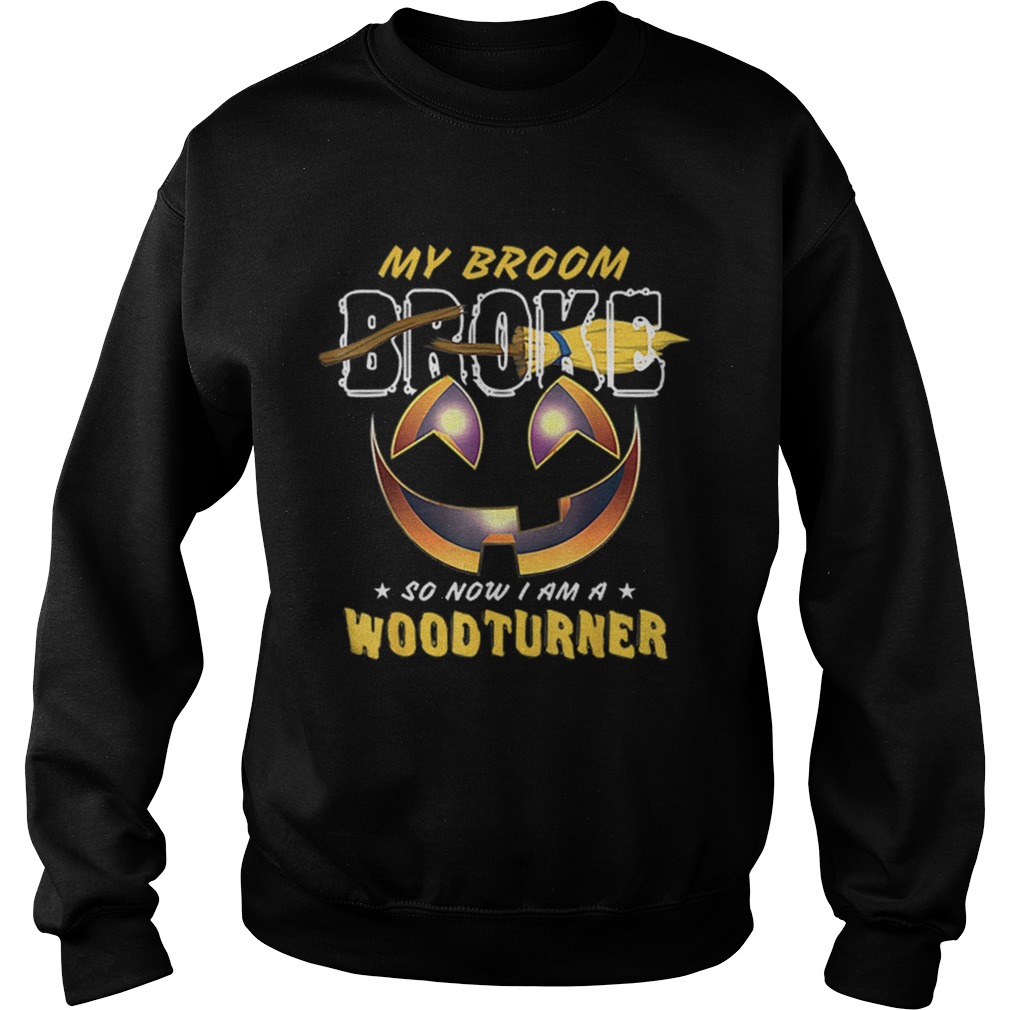 My Broom Broke So Now I Am A Woodturner Sweatshirt