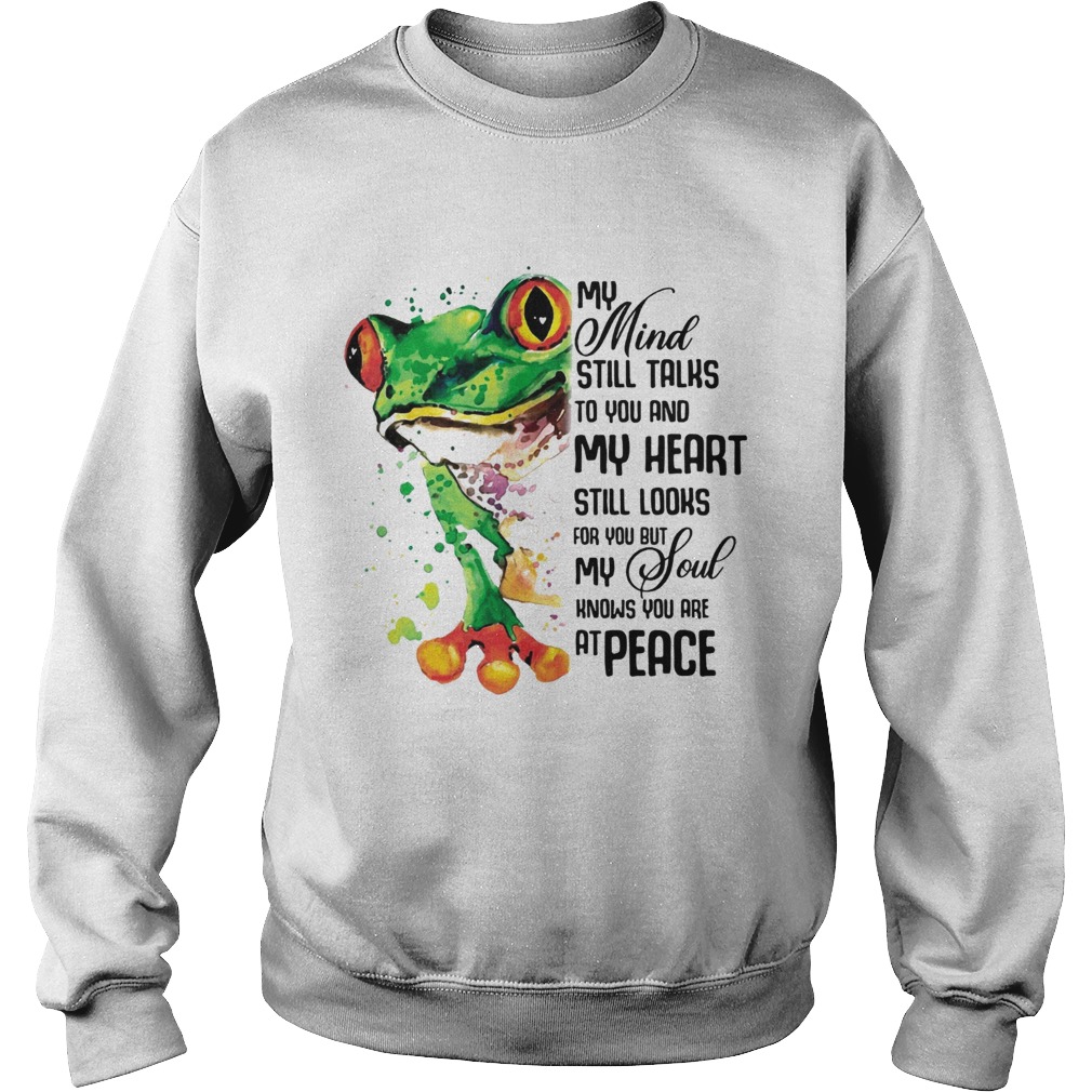 My Mind Still Taks To You And My Heart Still Looks For You Frog T Sweatshirt