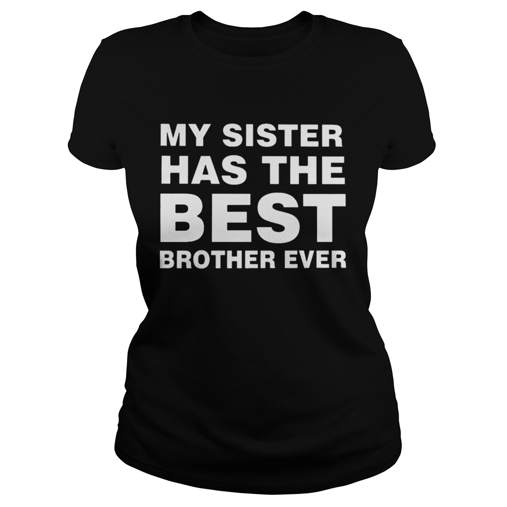 My Sister Has The Best Brother Ever TShirt Classic Ladies