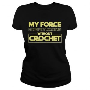 My force does not awaken without crochet Ladies Tee