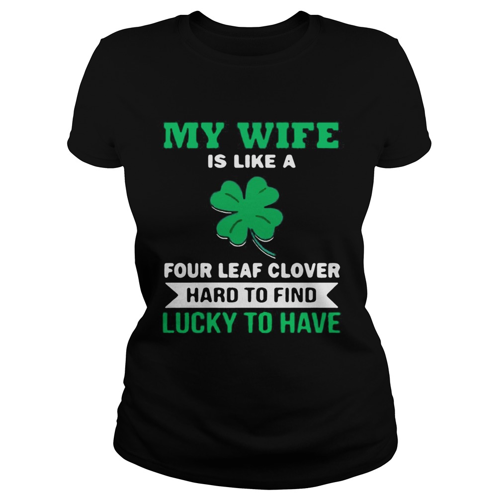My wife is like a four leaf clover hard to find lucky to have Classic Ladies
