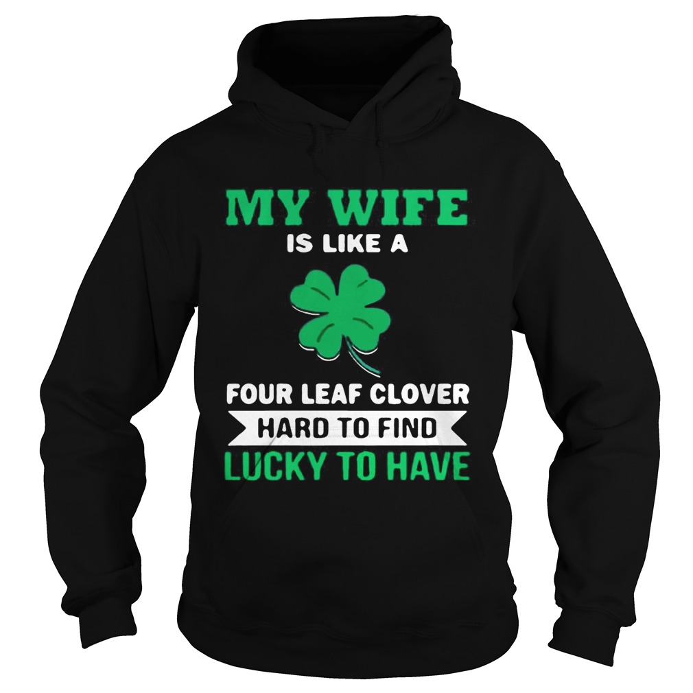 My wife is like a four leaf clover hard to find lucky to have Hoodie