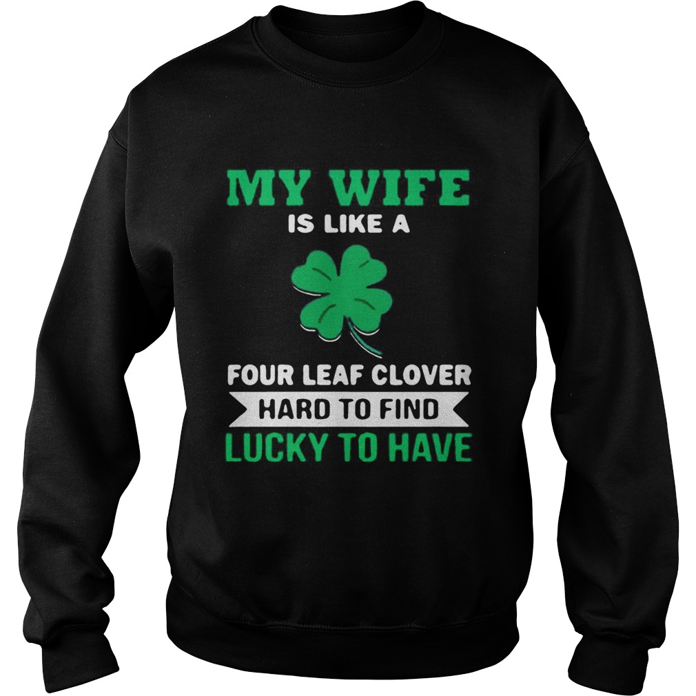 My wife is like a four leaf clover hard to find lucky to have Sweatshirt