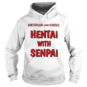 Netflix and chill hentai with senpai Hoodie