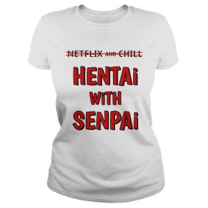 Netflix and chill hentai with senpai Ladies Tee