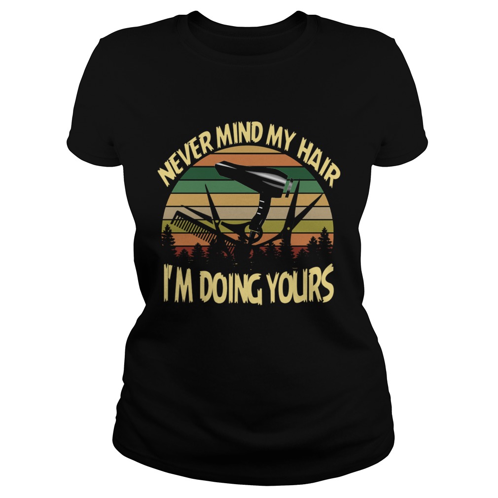 Never Mind My Hair Im Doing Yours TShirt Classic Ladies