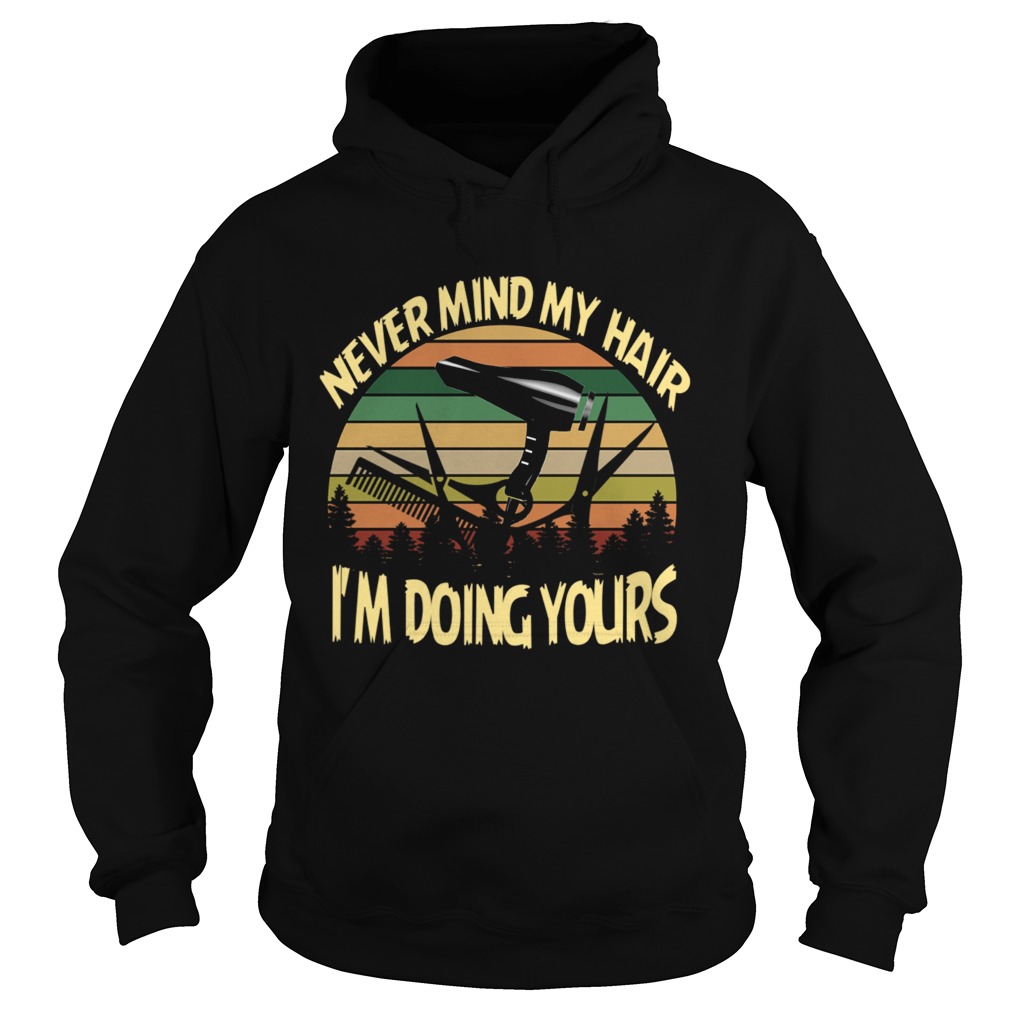 Never Mind My Hair Im Doing Yours TShirt Hoodie