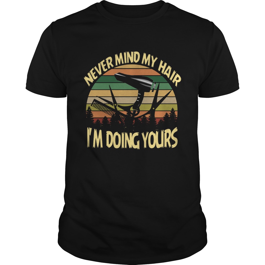 Never Mind My Hair Im Doing Yours TShirt