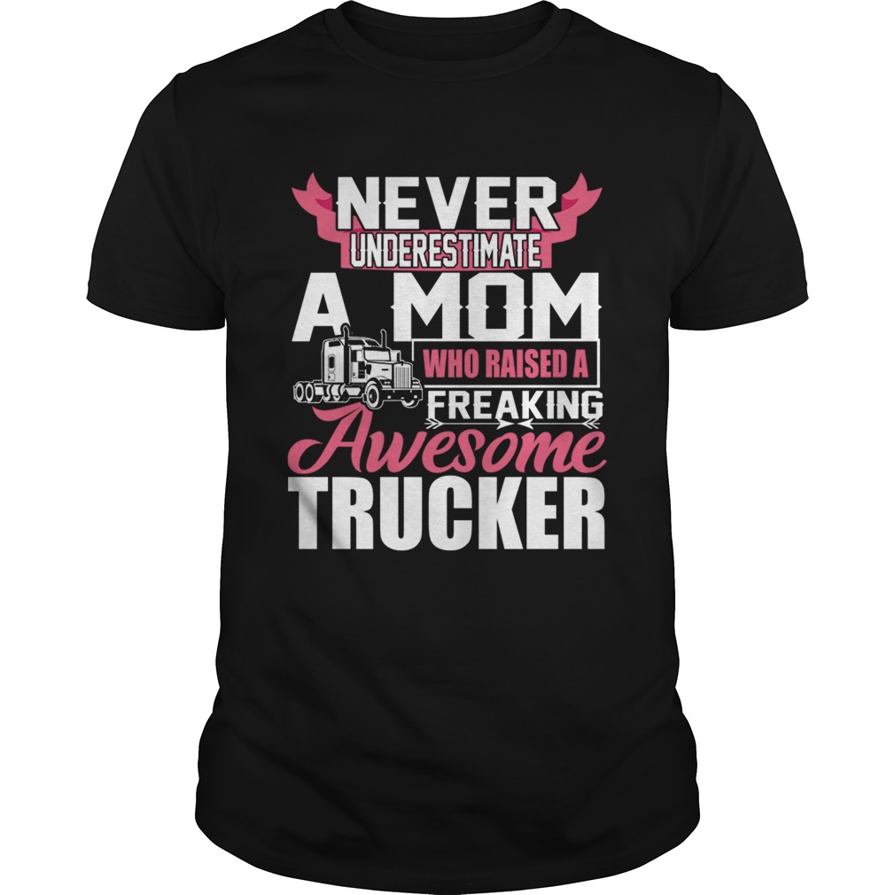 Never Underestimate A Mom Who Raised A Freaking Awesome Trucker TShirt