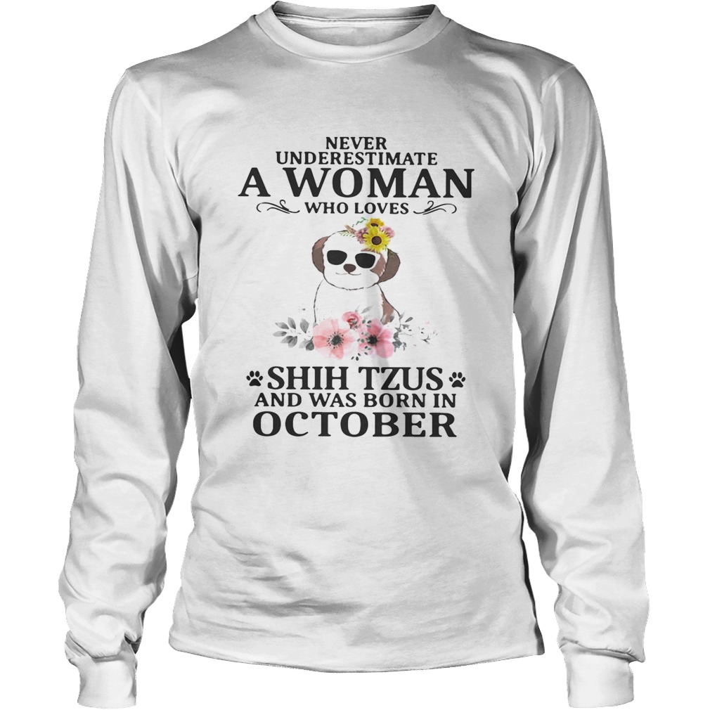 Never underestimate a woman who loves Shih Tzus and was born in October LongSleeve