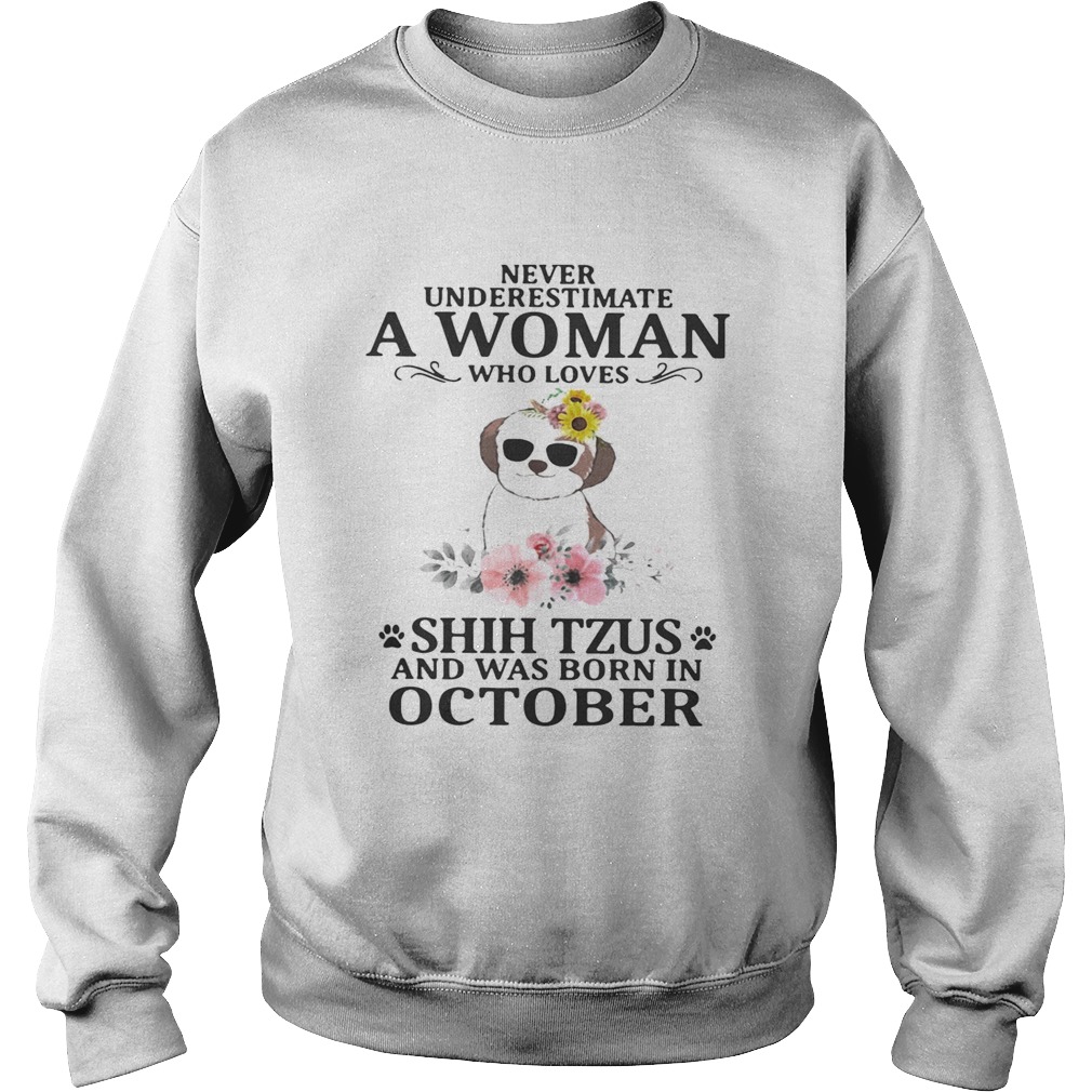 Never underestimate a woman who loves Shih Tzus and was born in October Sweatshirt