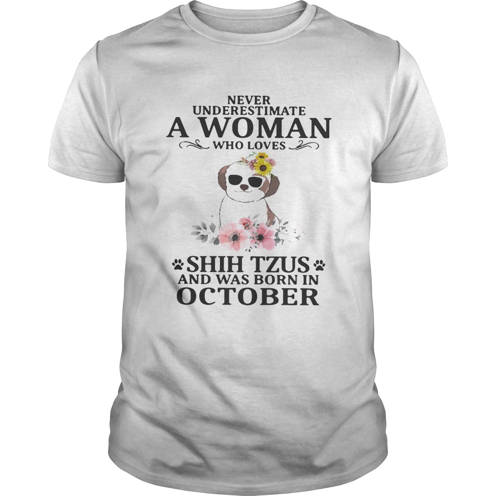 Never underestimate a woman who loves Shih Tzus and was born in October shirt