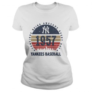 New York Yankees 1957 continue being awesome everyday yankees baseball Ladies Tee