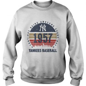 New York Yankees 1957 continue being awesome everyday yankees baseball Sweatshirt