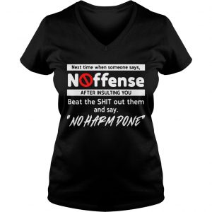 Next time when someone says no offense after insulting you Ladies Vneck