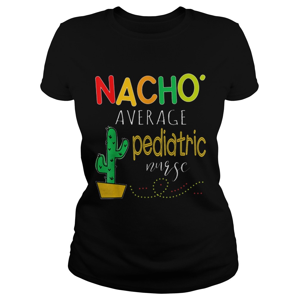 Nice Nacho Average Pediatric Nurse Cactus Classic Ladies