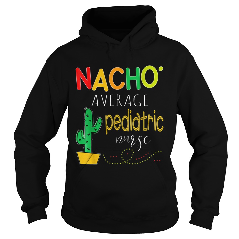 Nice Nacho Average Pediatric Nurse Cactus Hoodie