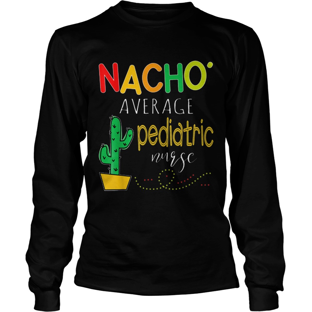 Nice Nacho Average Pediatric Nurse Cactus LongSleeve