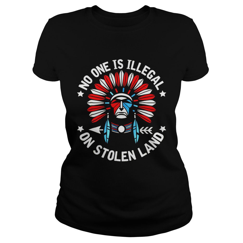 No One Is Illegal On Stolen Land Indigenous Immigrant Shirt Classic Ladies