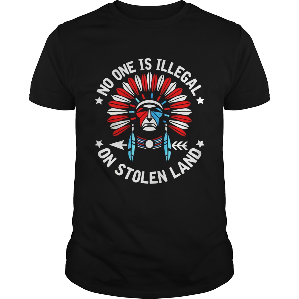 No One Is Illegal On Stolen Land Indigenous Immigrant Shirt
