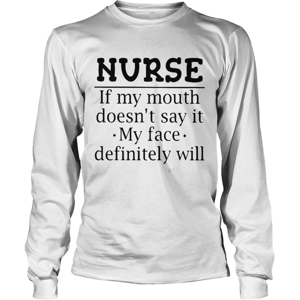 Nurse If My Mouth Doesnt Say It My Face Definitely Will T LongSleeve
