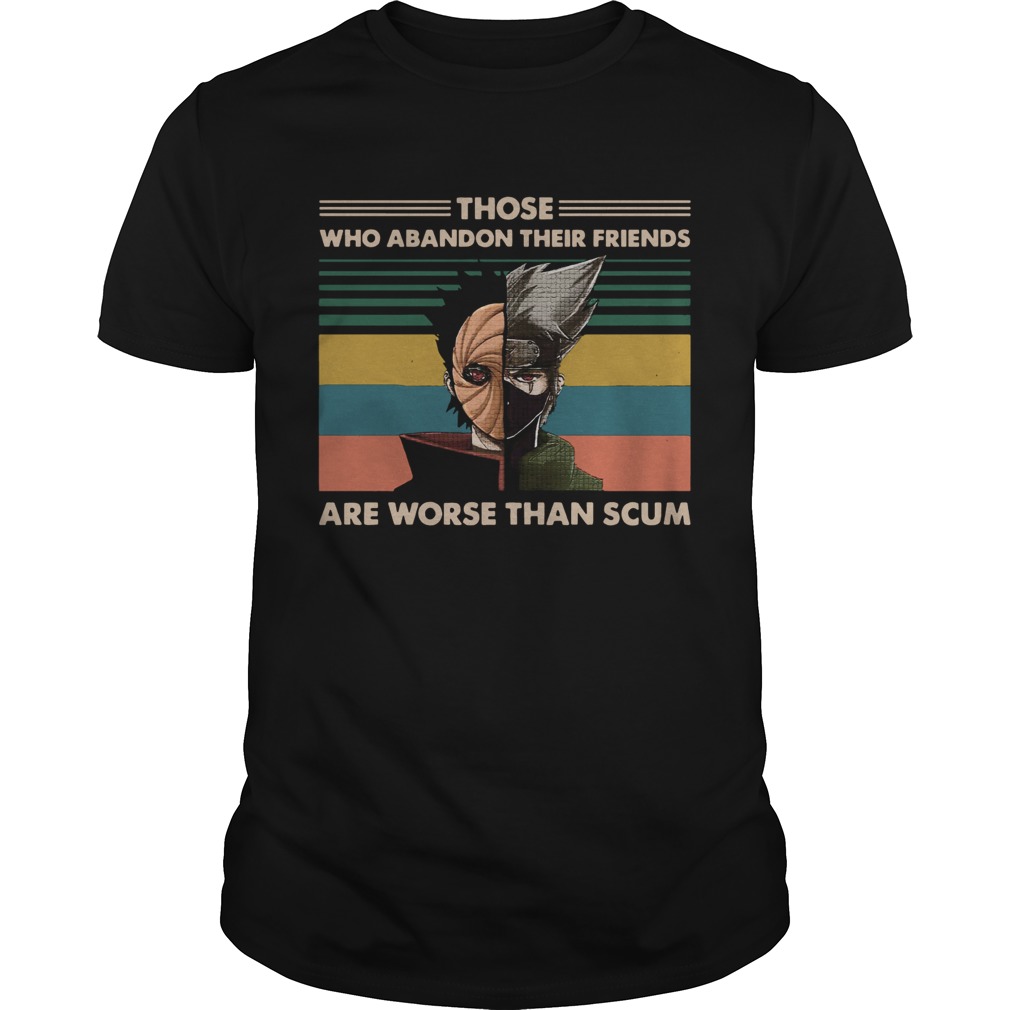 Obito and Kakashi Those who abandon their friends are worse than scum shirt