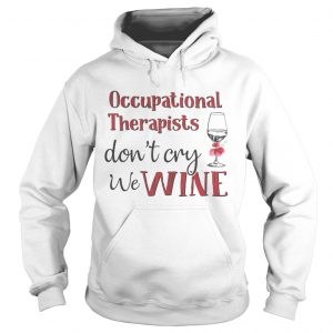 Occupational therapists dont cry we wine Hoodie