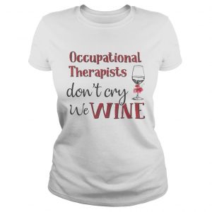 Occupational therapists dont cry we wine Ladies Tee