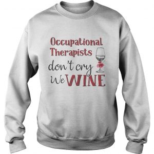 Occupational therapists dont cry we wine Sweatshirt