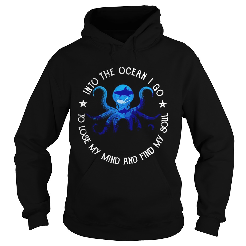 Octopus into the ocean i go to lose my mind and find my soul Hoodie