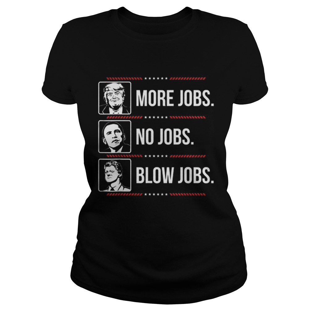 Offcical Trump More Jobs Obama No Jobs Bill Cinton Blow Jobs Classic Ladies
