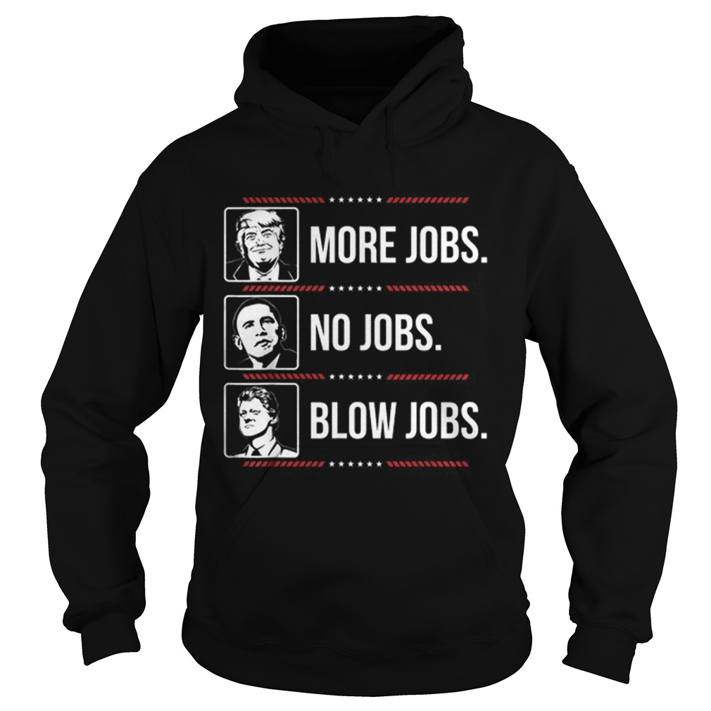 Offcical Trump More Jobs Obama No Jobs Bill Cinton Blow Jobs Hoodie