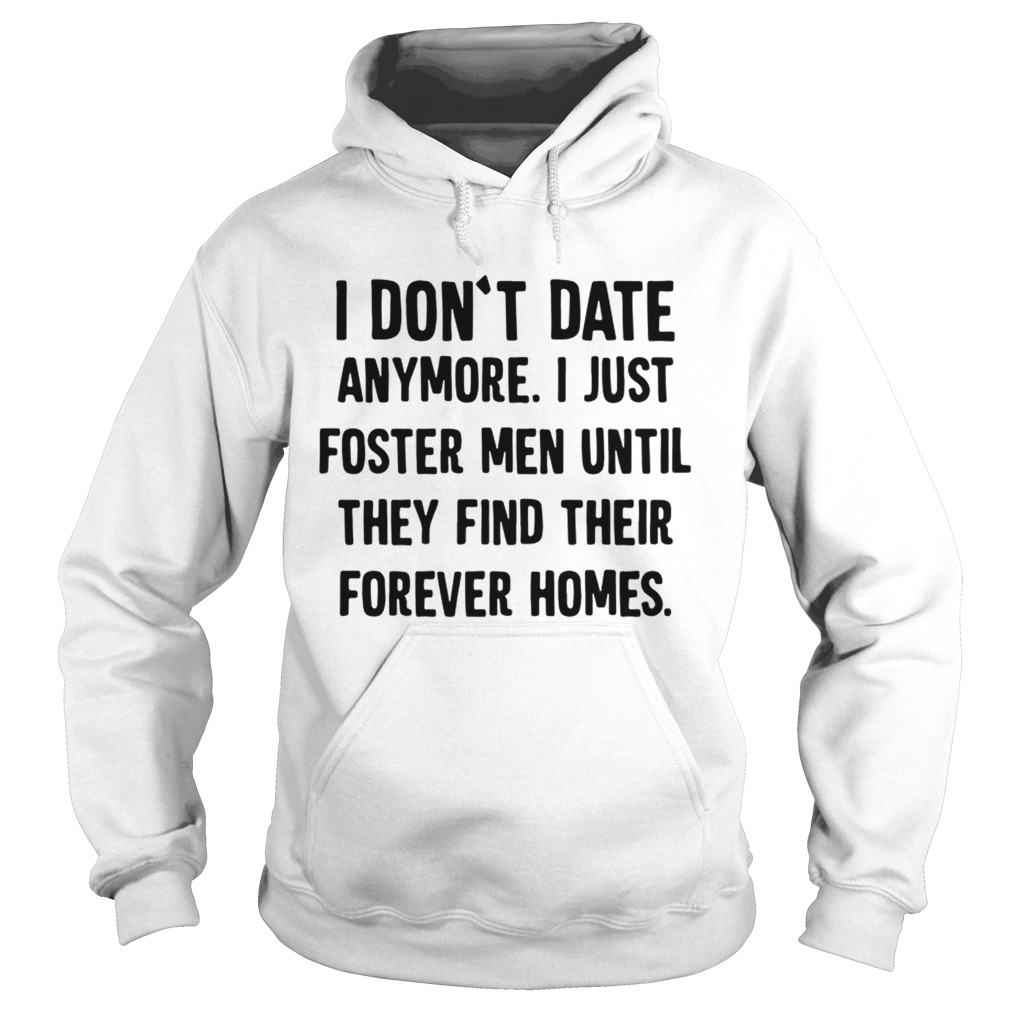 Official I dont date anymore I just foster men until they find their forever homes Hoodie