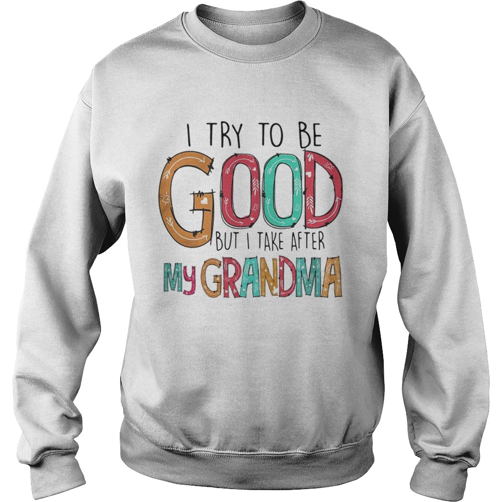 Official I try to be good but I take after my grandma Sweatshirt