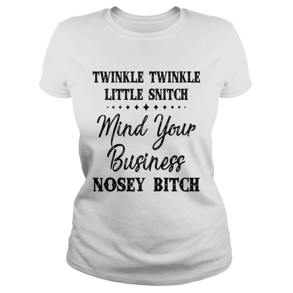 Official Twinkle twinkle little snitch mind your business nosey bitch Classic Ladies