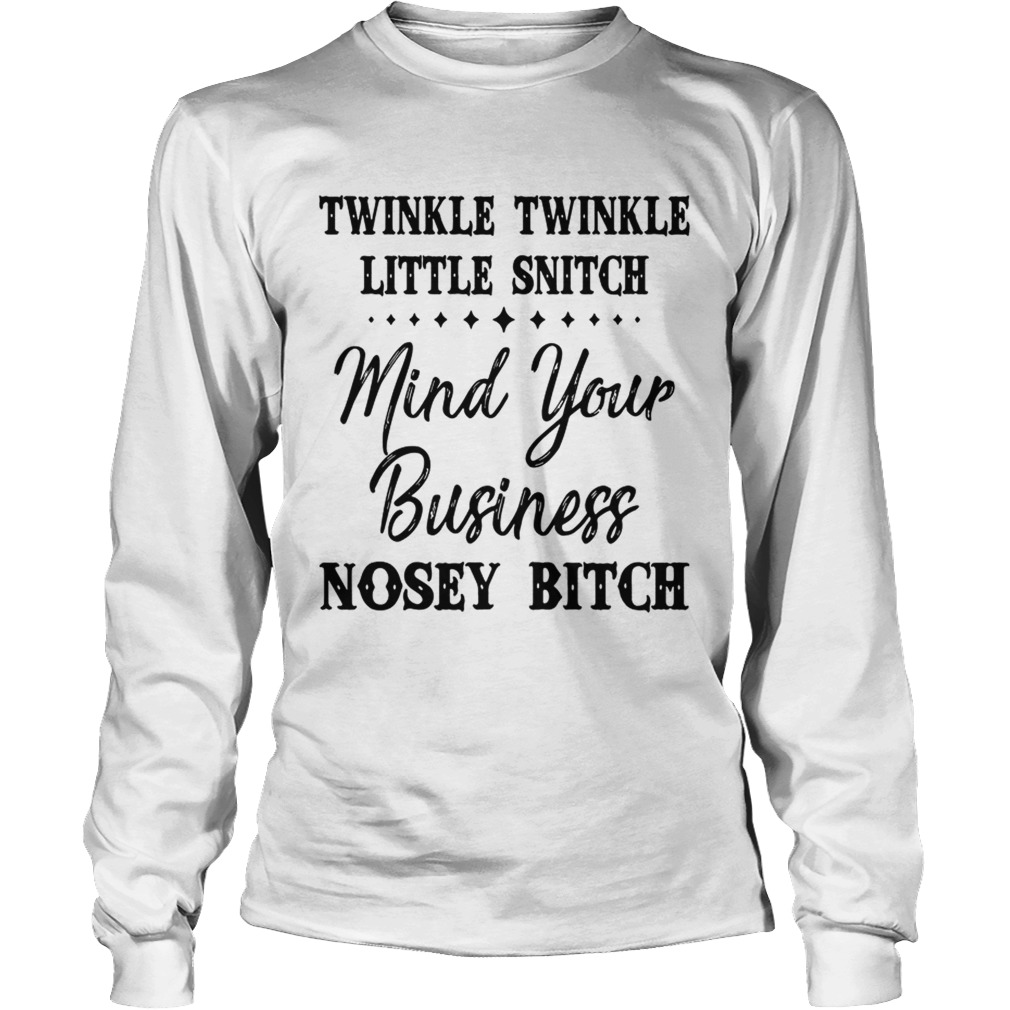 Official Twinkle twinkle little snitch mind your business nosey bitch LongSleeve