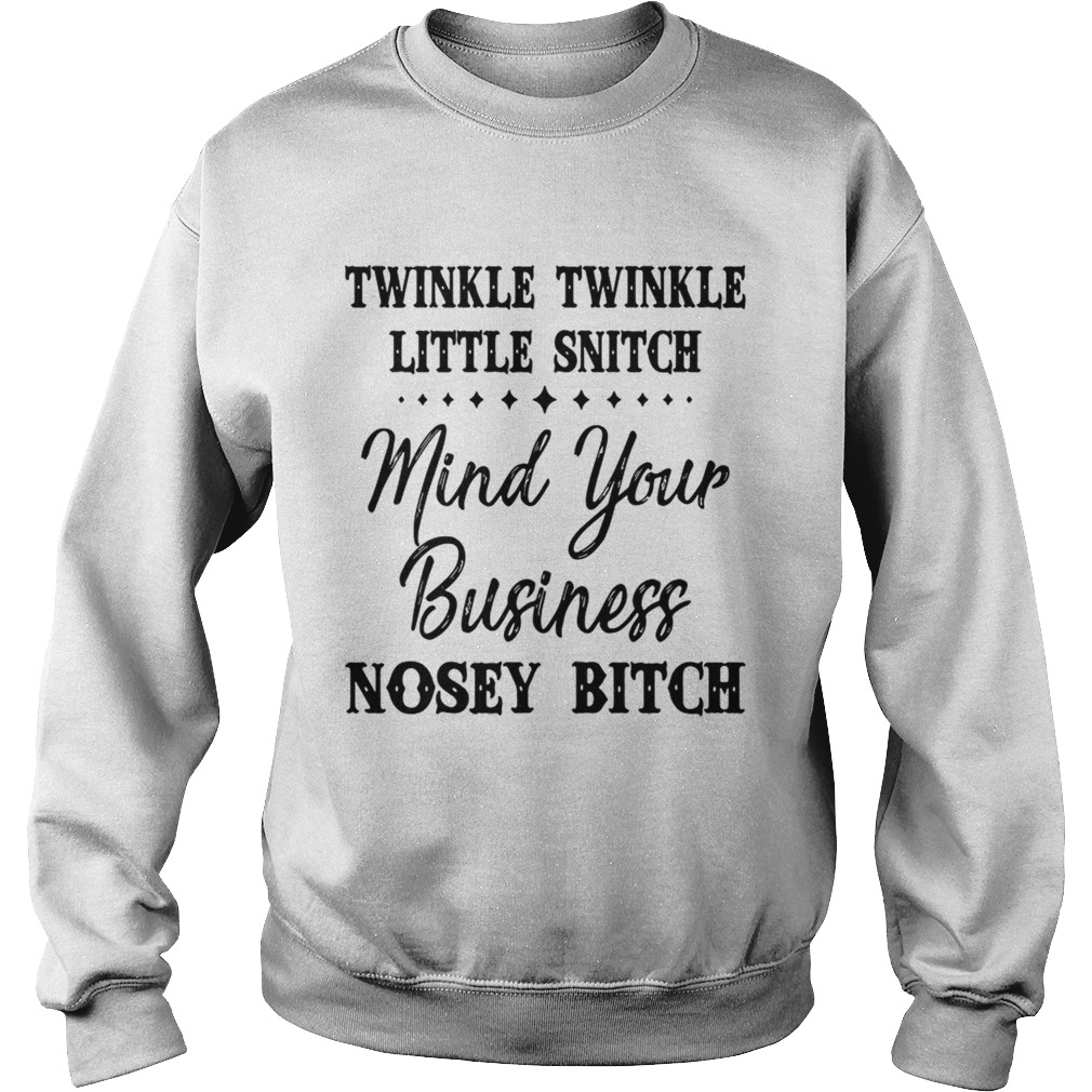 Official Twinkle twinkle little snitch mind your business nosey bitch Sweatshirt