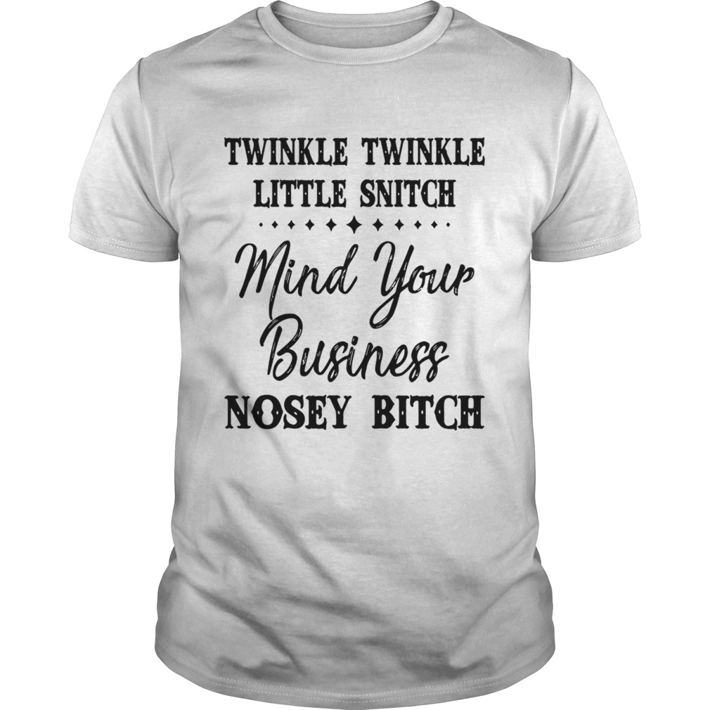 Official Twinkle twinkle little snitch mind your business nosey bitch shirt